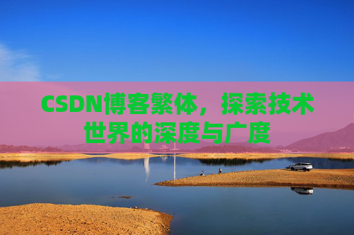 CSDN博客繁体，探索技术世界的深度与广度