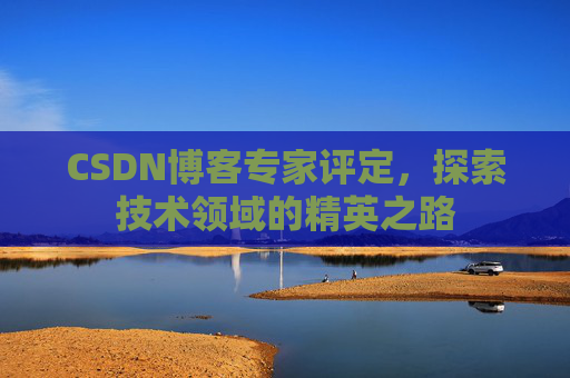 CSDN博客专家评定，探索技术领域的精英之路